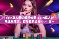 bbin真人游戏透视效果-BBIN真人游戏透视效果，游戏的新境界-bbin真人游戏透视效果
