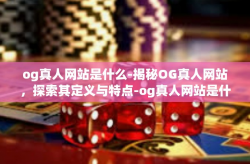 og真人网站是什么-揭秘OG真人网站，探索其定义与特点-og真人网站是什么