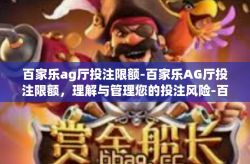 百家乐ag厅投注限额-百家乐AG厅投注限额，理解与管理您的投注风险-百家乐ag厅投注限额