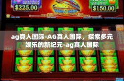 ag真人国际-AG真人国际，探索多元娱乐的新纪元-ag真人国际
