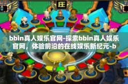 bbin真人娱乐官网-探索bbin真人娱乐官网，体验前沿的在线娱乐新纪元-bbin真人娱乐官网