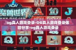 og真人游戏登录-OG真人游戏登录体验分享-og真人游戏登录
