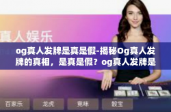 og真人发牌是真是假-揭秘Og真人发牌的真相，是真是假？og真人发牌是真是假