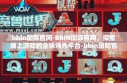 bbin国际官网-BBIN国际官网，探索线上游戏的全球领先平台-bbin国际官网