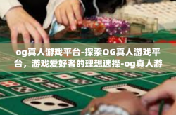 og真人游戏平台-探索OG真人游戏平台，游戏爱好者的理想选择-og真人游戏平台