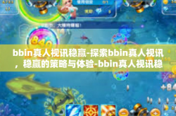 bbin真人视讯稳赢-探索bbin真人视讯，稳赢的策略与体验-bbin真人视讯稳赢