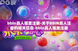 bbin真人哪里注册-关于BBIN真人注册的相关信息-bbin真人哪里注册