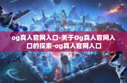 og真人官网入口-关于Og真人官网入口的探索-og真人官网入口