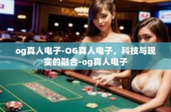 og真人电子-OG真人电子，科技与现实的融合-og真人电子