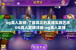 og真人发牌-了解真正的发牌实践艺术，OG真人发牌详解-og真人发牌