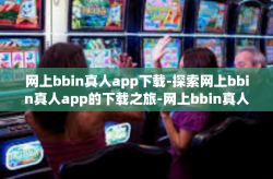 网上bbin真人app下载-探索网上bbin真人app的下载之旅-网上bbin真人app下载