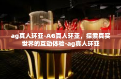 ag真人环亚-AG真人环亚，探索真实世界的互动体验-ag真人环亚