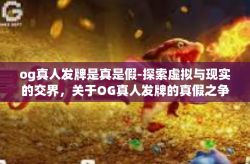 og真人发牌是真是假-探索虚拟与现实的交界，关于OG真人发牌的真假之争-og真人发牌是真是假