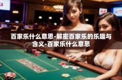 百家乐什么意思-解密百家乐的乐趣与含义-百家乐什么意思