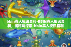 bbin真人视讯套利-BBIN真人视讯套利，揭秘与探索-bbin真人视讯套利