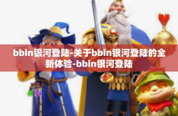 bbin银河登陆-关于bbin银河登陆的全新体验-bbin银河登陆