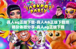 真人ag正版下载-真人AG正版下载攻略及体验分享-真人ag正版下载