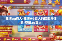 亚博ag真人-亚博AG真人的探索与体验-亚博ag真人