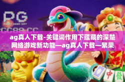 ag真人下载-关键词作用下蕴藏的深楚网络游戏新功能—ag真人下载—繁荣AI发展的重要篇章-ag真人下载