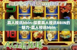 真人视讯bbin-探索真人视讯BBIN的魅力-真人视讯bbin
