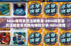 bbin体育首页注册登录-BBin体育首页注册登录攻略与体验分享-bbin体育首页注册登录
