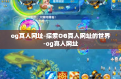 og真人网址-探索OG真人网址的世界-og真人网址