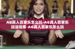AG真人百家乐怎么玩-AG真人百家乐玩法指南-AG真人百家乐怎么玩