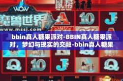 bbin真人糖果派对-BBIN真人糖果派对，梦幻与现实的交融-bbin真人糖果派对