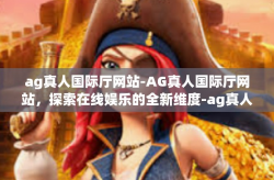 ag真人国际厅网站-AG真人国际厅网站，探索在线娱乐的全新维度-ag真人国际厅网站