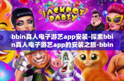 bbin真人电子游艺app安装-探索bbin真人电子游艺app的安装之旅-bbin真人电子游艺app安装