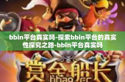 bbin平台真实吗-探索bbin平台的真实性探究之路-bbin平台真实吗