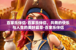 百家乐伴侣-百家乐伴侣，共舞的快乐与人生的美好篇章-百家乐伴侣