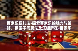 百家乐玩儿法-探索百家乐的魅力与策略，探索不同玩法及乐趣所在-百家乐玩儿法