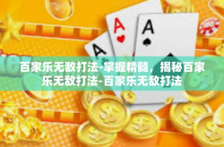 百家乐无敌打法-掌握精髓，揭秘百家乐无敌打法-百家乐无敌打法
