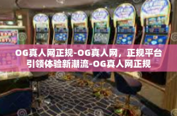 OG真人网正规-OG真人网，正规平台引领体验新潮流-OG真人网正规