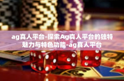 ag真人平台-探索Ag真人平台的独特魅力与特色功能-ag真人平台