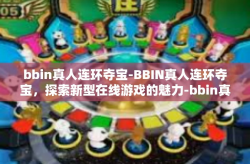 bbin真人连环夺宝-BBIN真人连环夺宝，探索新型在线游戏的魅力-bbin真人连环夺宝