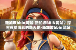 新加坡bbin网站-新加坡BBIN网站，探索在线博彩的新天地-新加坡bbin网站