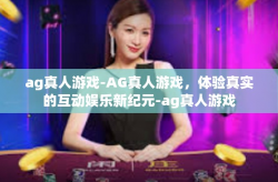 ag真人游戏-AG真人游戏，体验真实的互动娱乐新纪元-ag真人游戏
