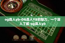 og真人yb-OG真人YB的魅力，一个深入了解-og真人yb