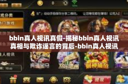 bbin真人视讯真假-揭秘bbin真人视讯真相与欺诈谣言的背后-bbin真人视讯真假