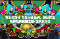 百家乐赢钱-驾驭游戏技巧，领略百家乐的赢钱策略之道-百家乐赢钱