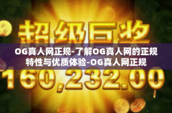 OG真人网正规-了解OG真人网的正规特性与优质体验-OG真人网正规