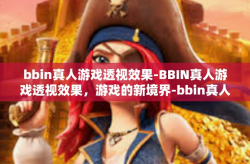bbin真人游戏透视效果-BBIN真人游戏透视效果，游戏的新境界-bbin真人游戏透视效果
