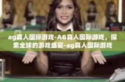 ag真人国际游戏-AG真人国际游戏，探索全球的游戏盛宴-ag真人国际游戏