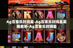 Ag百家乐时间差-Ag百家乐时间差策略解析-Ag百家乐时间差