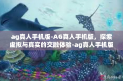 ag真人手机版-AG真人手机版，探索虚拟与真实的交融体验-ag真人手机版