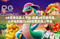 aG百家乐真人平台-探索aG百家乐真人平台的魅力-aG百家乐真人平台