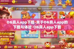 OG真人app下载-关于OG真人app的下载与体验-OG真人app下载