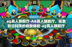ag真人旗舰厅-AG真人旗舰厅，探索前沿科技的极致体验-ag真人旗舰厅